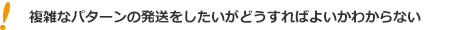 複雑なパターンの発送をしたいがどうすればよいかわからない
